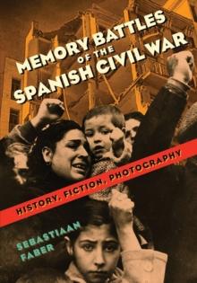 Memory Battles of the Spanish Civil War : History, Fiction, Photography