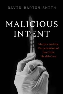 Malicious Intent : Murder and the Perpetuation of Jim Crow Health Care