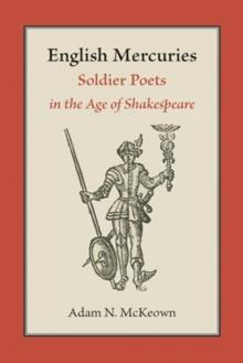 English Mercuries : Soldier Poets in the Age of Shakespeare