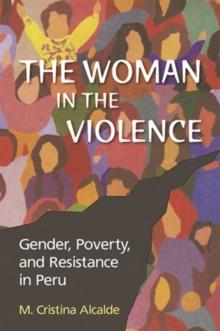 The Woman in the Violence : Gender, Poverty, and Resistance in Peru