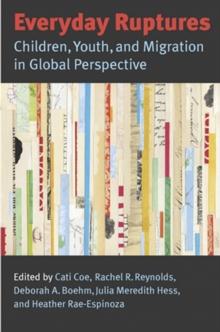 Everyday Ruptures : Children, Youth, and Migration in Global Perspective