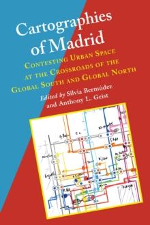 Cartographies of Madrid : Contesting Urban Space at the Crossroads of the Global South and Global North