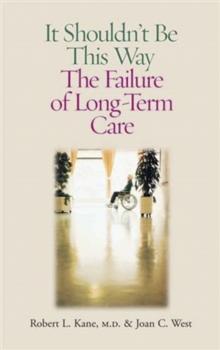 It Shouldn't Be This Way : The Failure of Long-Term Care