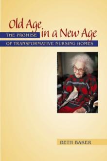 Old Age in a New Age : The Promise of Transformative Nursing Homes