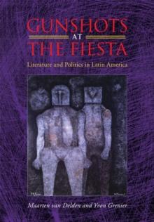 Gunshots at the Fiesta : Literature and Politics in Latin America