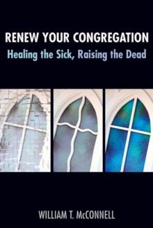 Renew Your Congregation : Healing the Sick, Raising the Dead