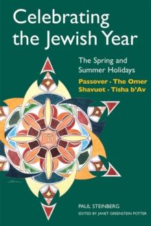 Celebrating the Jewish Year: The Spring and Summer Holidays : Passover, Shavuot, The Omer, Tisha B'Av