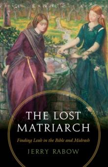 Lost Matriarch : Finding Leah in the Bible and Midrash