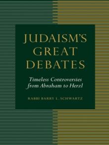 Judaism's Great Debates : Timeless Controversies from Abraham to Herzl