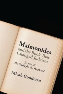 Maimonides and the Book That Changed Judaism : Secrets of "The Guide for the Perplexed"