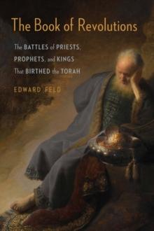 The Book of Revolutions : The Battles of Priests, Prophets, and Kings That Birthed the Torah