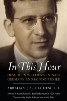 In This Hour : Heschel's Writings in Nazi Germany and London Exile