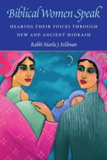 Biblical Women Speak : Hearing Their Voices through New and Ancient Midrash