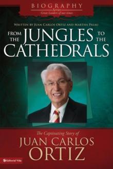 From the Jungles to the Cathedrals : The Captivating Story of Juan Carlos Ortiz