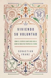 Viviendo Su Voluntad : Como El Espiritu Santo Nos Guia A Cumplir Nuestro Proposito Eterno