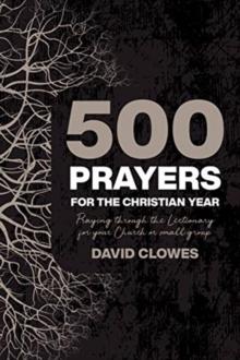 500 Prayers For The Christian Year : Praying Through the Lectionary for your Church or Small Group