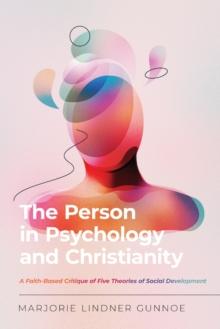 The Person in Psychology and Christianity : A Faith-Based Critique of Five Theories of Social Development