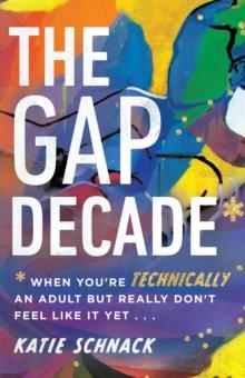 The Gap Decade : When You're Technically an Adult but Really Don't Feel Like It Yet