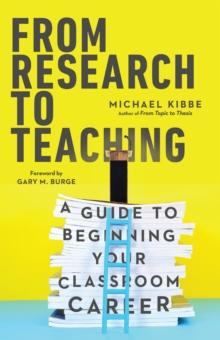 From Research to Teaching : A Guide to Beginning Your Classroom Career