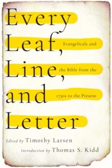 Every Leaf, Line, and Letter : Evangelicals and the Bible from the 1730s to the Present