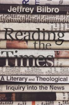 Reading the Times : A Literary and Theological Inquiry into the News