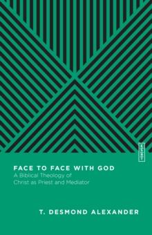 Face to Face with God : A Biblical Theology of Christ as Priest and Mediator