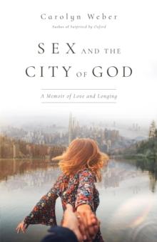 Sex and the City of God : A Memoir of Love and Longing