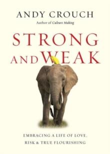 Strong and Weak  Embracing a Life of Love, Risk and True Flourishing