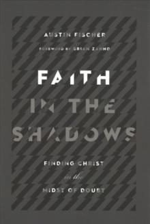 Faith in the Shadows - Finding Christ in the Midst of Doubt