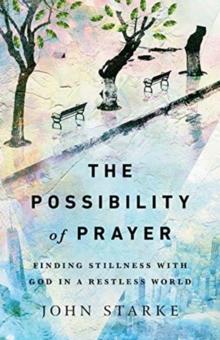 The Possibility of Prayer  Finding Stillness with God in a Restless World