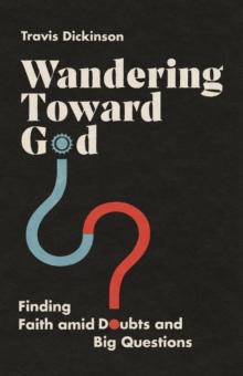 Wandering Toward God : Finding Faith amid Doubts and Big Questions