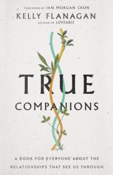 True Companions : A Book for Everyone About the Relationships That See Us Through