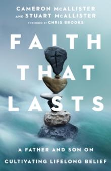 Faith That Lasts : A Father and Son on Cultivating Lifelong Belief