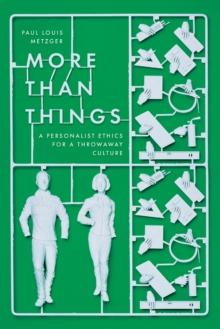 More Than Things : A Personalist Ethics for a Throwaway Culture