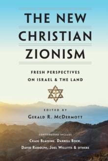 The New Christian Zionism - Fresh Perspectives on Israel and the Land