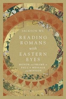 Reading Romans with Eastern Eyes - Honor and Shame in Paul`s Message and Mission