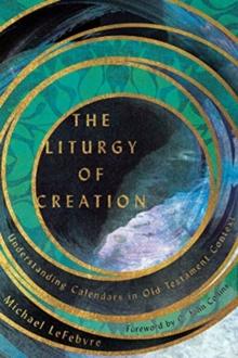 The Liturgy of Creation - Understanding Calendars in Old Testament Context