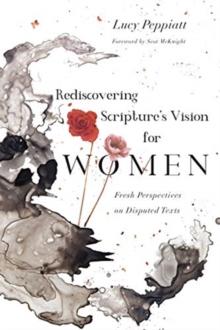 Rediscovering Scripture`s Vision for Women - Fresh Perspectives on Disputed Texts