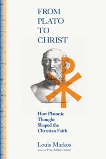 From Plato to Christ : How Platonic Thought Shaped the Christian Faith