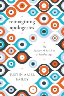 Reimagining Apologetics : The Beauty of Faith in a Secular Age