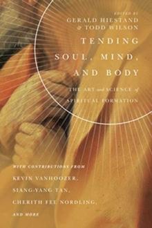 Tending Soul, Mind, and Body  The Art and Science of Spiritual Formation