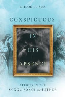 Conspicuous in His Absence : Studies in the Song of Songs and Esther