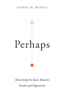 Perhaps - Reclaiming the Space Between Doubt and Dogmatism