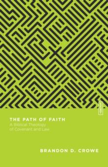 The Path of Faith : A Biblical Theology of Covenant and Law