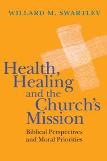 Health, Healing and the Church's Mission : Biblical Perspectives and Moral Priorities