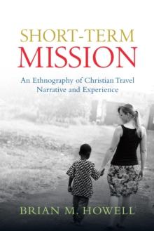 Short-Term Mission : An Ethnography of Christian Travel Narrative and Experience