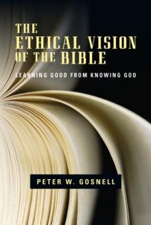 The Ethical Vision of the Bible : Learning Good from Knowing God