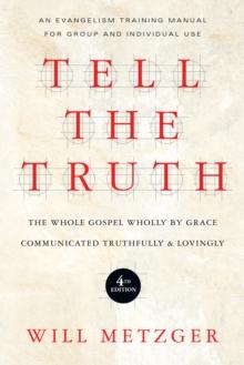 Tell the Truth : The Whole Gospel Wholly by Grace Communicated Truthfully  Lovingly