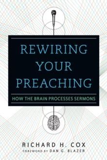 Rewiring Your Preaching : How the Brain Processes Sermons