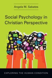 Social Psychology in Christian Perspective : Exploring the Human Condition